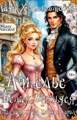 Обложка книги «Ателье "Белая Орхидея" или замуж за (кобеля) - короля (СИ)»