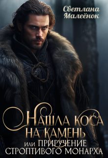 Обложка книги «Нашла коса на камень, или приручение строптивого монарха.»