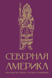 Обложка книги «Северная Америка. Краткая история с иллюстрациями»
