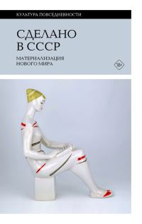 Обложка книги «Сделано в СССР. Материализация нового мира»