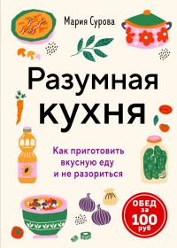 Обложка книги «Разумная кухня. Как приготовить вкусную еду и не разориться. Обед за 100 рублей»