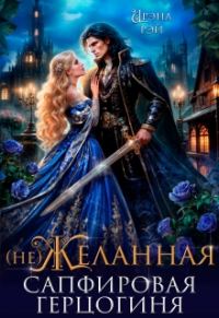 Обложка книги «(не) Желанная. Сапфировая герцогиня»