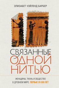 Обложка книги «Связанные одной нитью. Женщины, ткань и общество в Древнем мире. Первые 20 000 лет»