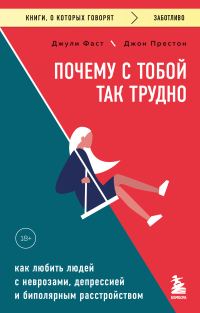 Обложка книги «Почему с тобой так трудно. Как любить людей с неврозами, депрессией и биполярным расстройством»