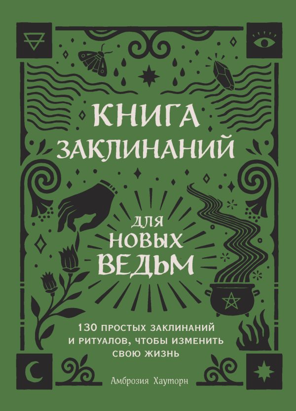 Обложка книги «Книга заклинаний для новых ведьм. 130 простых заклинаний и ритуалов, чтобы изменить свою жизнь»