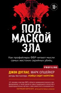 Обложка книги «Под маской зла. Как профайлеры ФБР читают мысли самых жестоких серийных убийц»