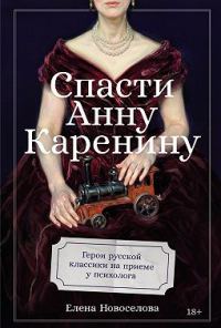 Обложка книги «Спасти Анну Каренину: Герои русской классики на приеме у психолога»