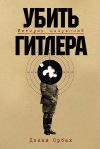 Обложка книги «Убить Гитлера: История покушений»
