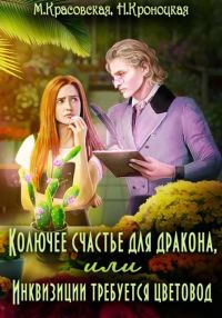 Обложка книги «Колючее счастье для дракона, или Инквизиции требуется цветовод»