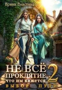 Обложка книги «Не все проклятие, что им кажется. Выбор пути»