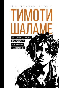 Обложка книги «Тимоти Шаламе. История самого красивого мальчика Голливуда»