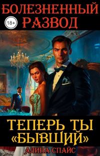 Обложка книги «Болезненный развод. Теперь ты Бывший»