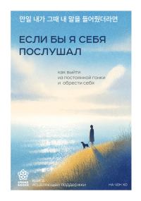 Обложка книги «Если бы я себя послушал. Как выйти из постоянной гонки и обрести себя»