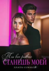 Обложка книги «Ты всё равно станешь моей»