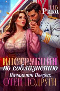 Обложка книги «Инструкция по соблазнению, или Начальник поезда: отец подруги»
