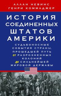 Обложка книги «История Соединенных Штатов Америки. Судьбоносные события страны, прошедшей путь от разрозненных колоний до сильнейшей мировой державы»