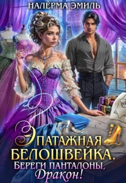 Обложка книги «Эпатажная белошвейка. Береги панталоны, Дракон!»