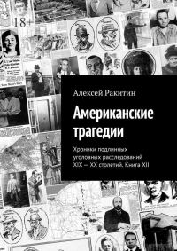 Обложка книги «Американские трагедии. Хроники подлинных уголовных расследований XIX–XX столетий. Книга XII»