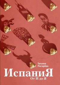 Обложка книги «Испания от И до Я. Двойники Дали, сервантесовская вобла и другие истории заядлого испаниста»