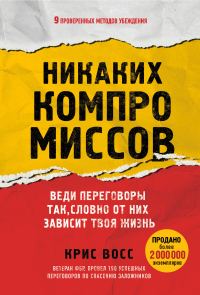 Обложка книги «Никаких компромиссов. Веди переговоры так, словно от них зависит твоя жизнь»