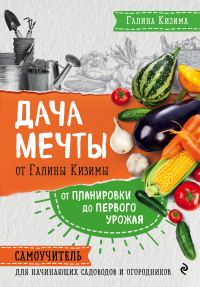 Обложка книги «Дача мечты от Галины Кизимы. От планировки до первого урожая. Самоучитель для начинающих садоводов и огородников»