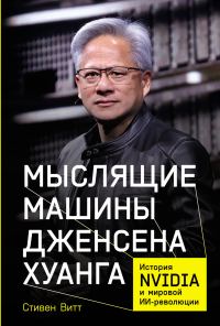 Обложка книги «Мыслящие машины Дженсена Хуанга: История Nvidia и мировой ИИ-революции»