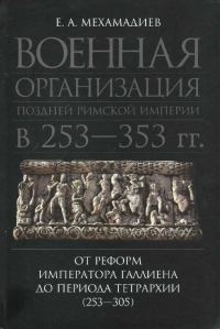Обложка книги «Военная организация поздней римской империи в 253—353 гг. От реформ императора Галлиена до периода тетрархии (253—305)»