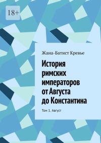 Обложка книги «История римских императоров от Августа до Константина. Том 1. Август»
