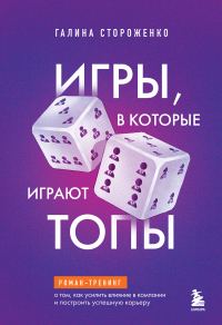 Обложка книги «Игры, в которые играют топы. Роман-тренинг о том, как усилить влияние в компании и построить успешную карьеру»