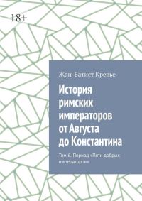 Обложка книги «История римских императоров от Августа до Константина. Том 6. Период «Пяти добрых императоров»»