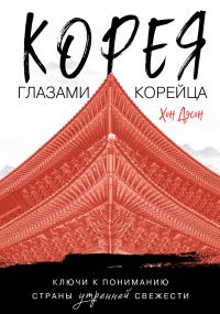 Обложка книги «Корея глазами корейца. Ключи к пониманию Страны утренней свежести»