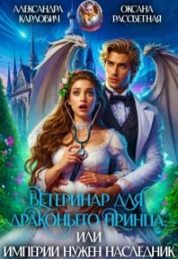 Обложка книги «Ветеринар для драконьего принца, или империи нужен наследник»