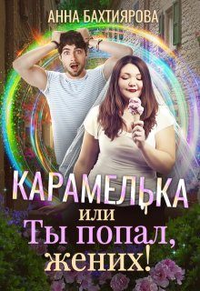 Обложка книги «Карамелька, или Ты попал, жених!»
