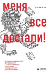 Обложка книги «Меня все достали! 325 слов и выражений для общения с невыносимыми коллегами, сотрудниками и начальниками»