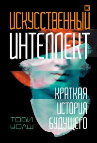 Обложка книги «Искусственный интеллект. Краткая история будущего»