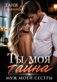 Обложка книги «Ты моя тайна. Муж моей сестры»