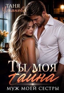 Обложка книги «Ты моя тайна. Муж моей сестры»