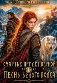 Обложка книги «Счастье придёт весной. Песнь белого Волка»