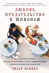 Обложка книги «Любовь, предательство и шпионаж: Как дочь Муссолини, немецкая шпионка и жена швейцарского банкира переиграли нацистов»