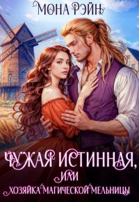 Обложка книги «Чужая истинная, или Хозяйка магической мельницы»