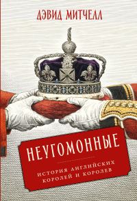 Обложка книги «Неугомонные: История английских королей и королев»