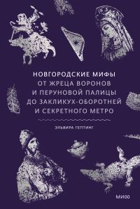 Обложка книги «Новгородские мифы. От жреца воронов и Перуновой палицы до закликух-оборотней и секретного метро»