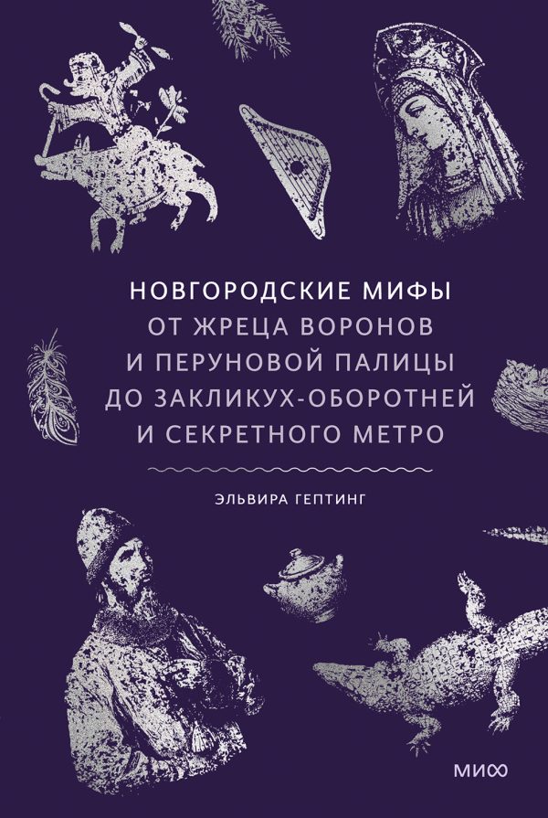 Обложка книги «Новгородские мифы. От жреца воронов и Перуновой палицы до закликух-оборотней и секретного метро»