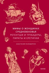 Обложка книги «Мифы о женщинах Средневековья. Регентши и трубадуры, пираты и еретички»