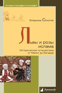 Обложка книги «Львы и розы ислама. Историческое путешествие от Мекки до Багдада»