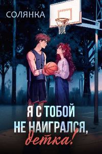 Обложка книги «Я с тобой не наигрался, детка!»