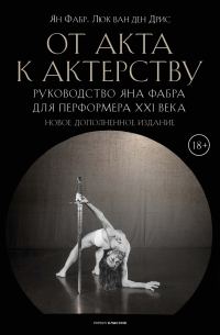 Обложка книги «От акта к актерству. Руководство Яна Фабра для перформера XXI века»
