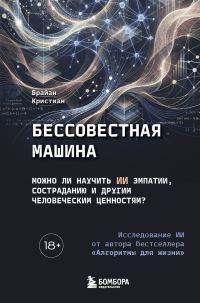 Обложка книги «Бессовестная машина. Можно ли научить ИИ эмпатии, состраданию и другим человеческим ценностям?»
