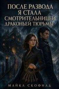 Обложка книги «После развода я стала смотрительницей драконьей тюрьмы»