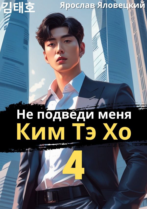 Обложка книги «Не подведи меня, Ким Тэ Хо 4»